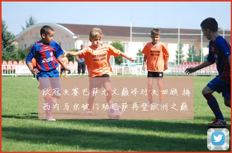 欧冠决赛巴萨尤文巅峰对决回顾 梅西内马尔破门助巴萨再登欧洲之巅