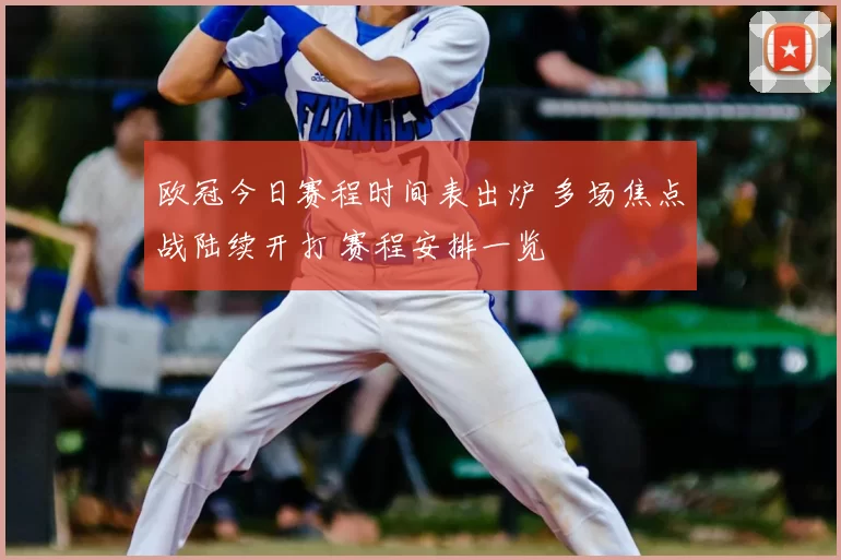 欧冠今日赛程时间表出炉 多场焦点战陆续开打 赛程安排一览