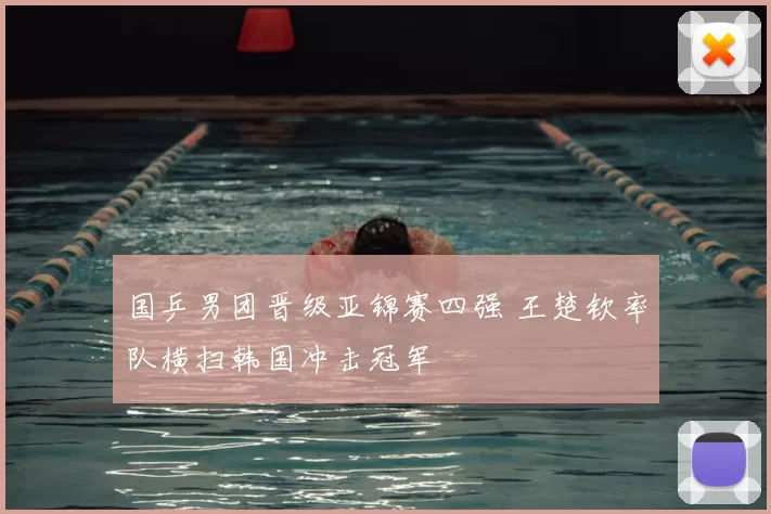 国乒男团晋级亚锦赛四强 王楚钦率队横扫韩国冲击冠军