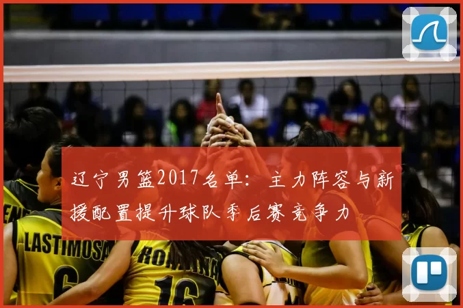 辽宁男篮2017名单：主力阵容与新援配置提升球队季后赛竞争力