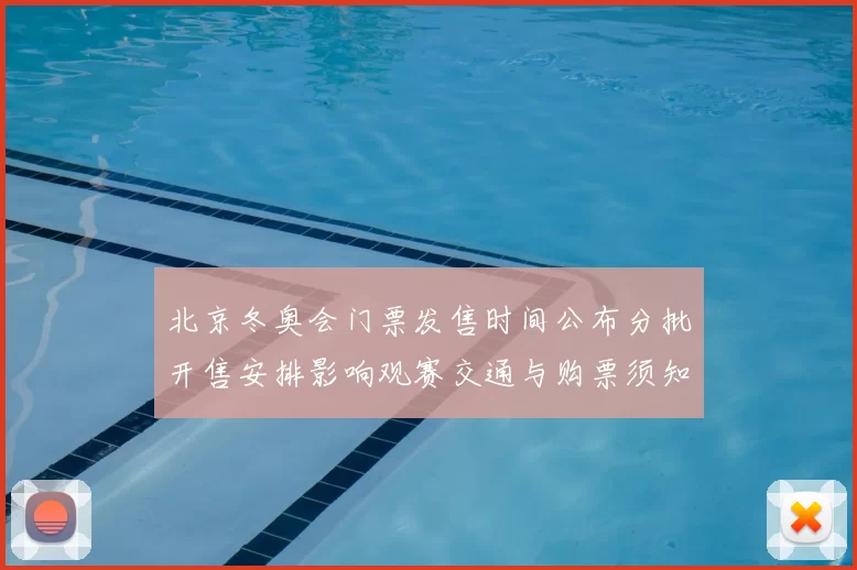 北京冬奥会门票发售时间公布分批开售安排影响观赛交通与购票须知