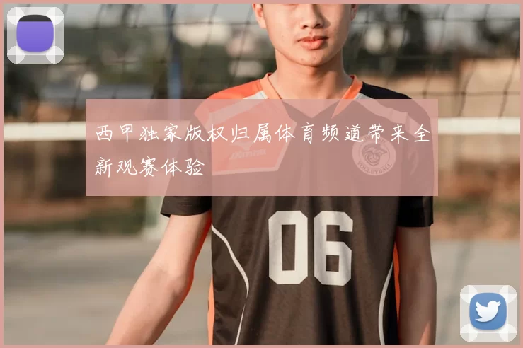 西甲独家版权归属体育频道带来全新观赛体验