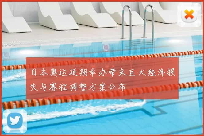 日本奥运延期举办带来巨大经济损失与赛程调整方案公布